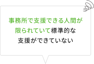 事務所で支援できる人間が限られている