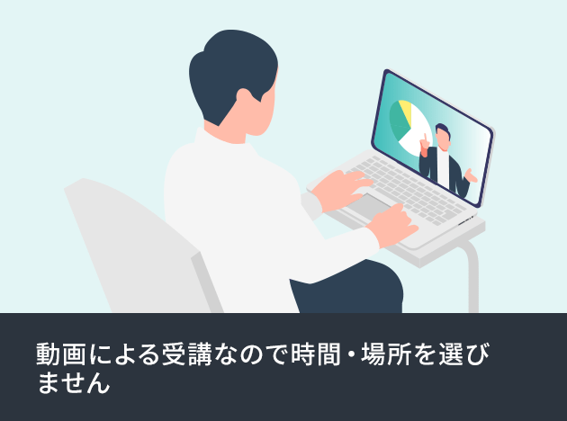 動画による受講なので時間・場所を選びません